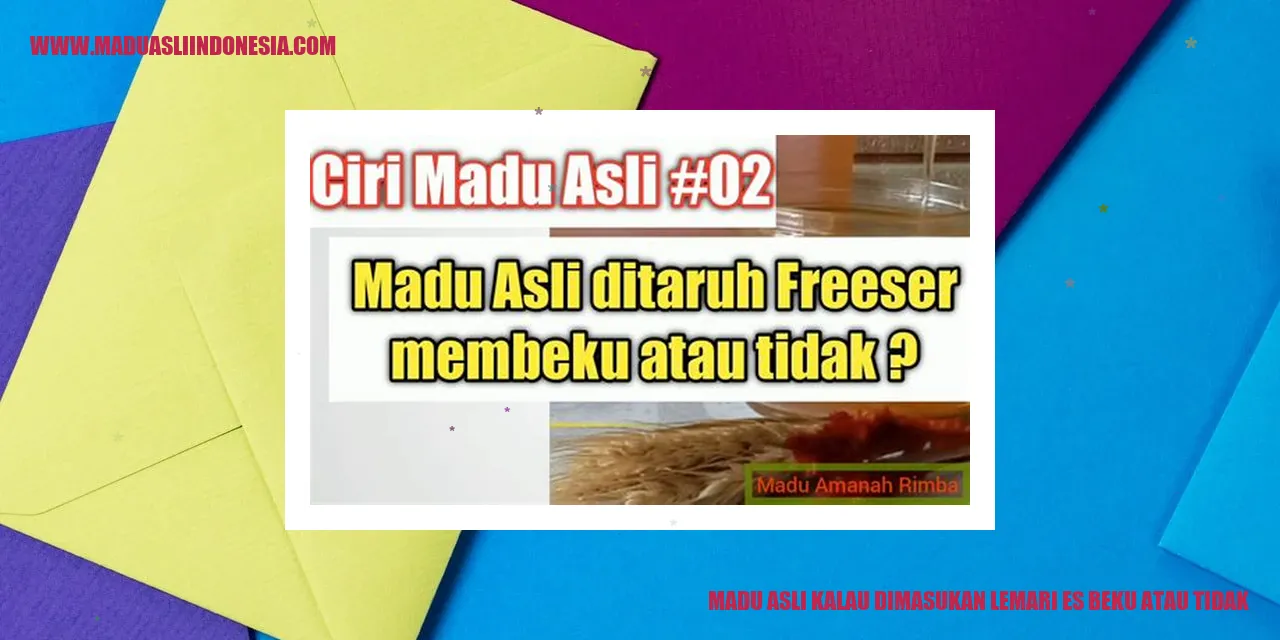 madu asli kalau dimasukan lemari es beku atau tidak